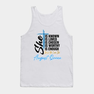 August Queen She Is Known Loved Chosen Worthy Enough She Is Me I Am She Tank Top